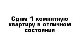 Сдам 1 комнатную квартиру в отличном состоянии